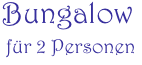 Bungalow
 für 2 Personen